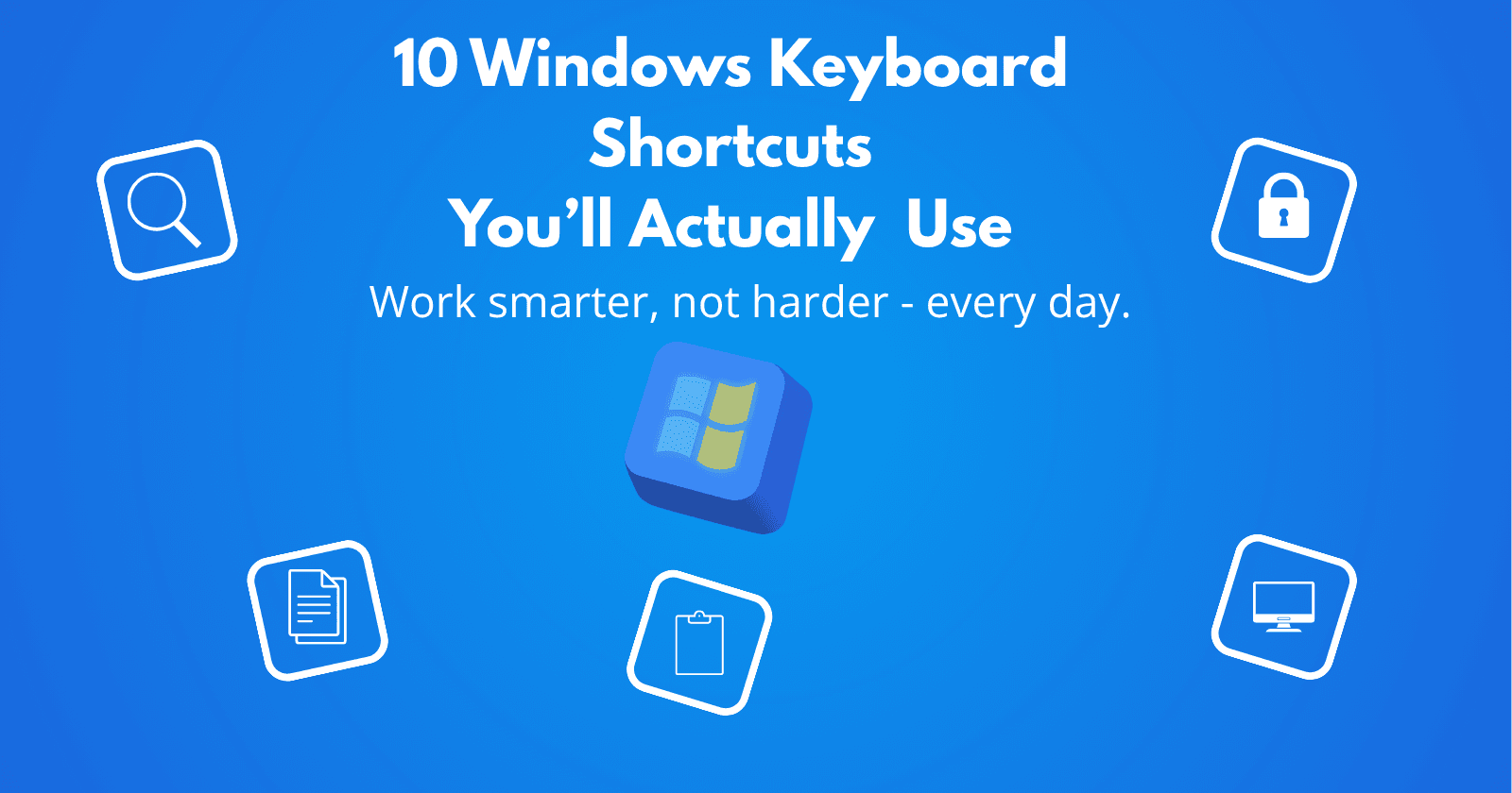 10 Windows Keyboard Shortcuts You’ll Actually Use Every Day