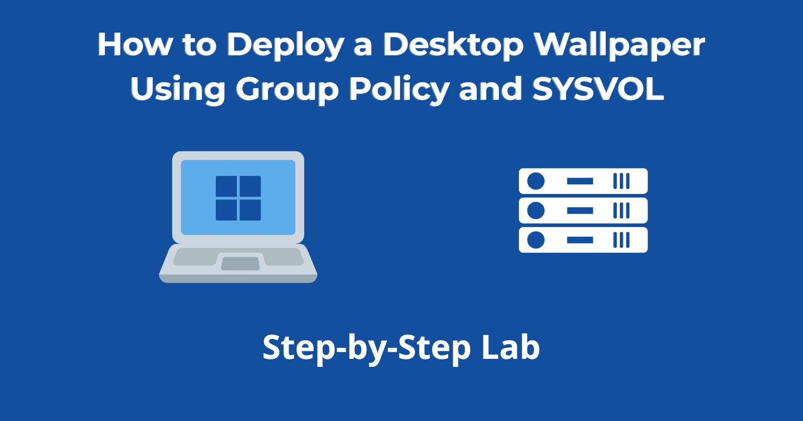 How to Deploy a Desktop Wallpaper Using Group Policy and SYSVOL (Step-by-Step Lab)