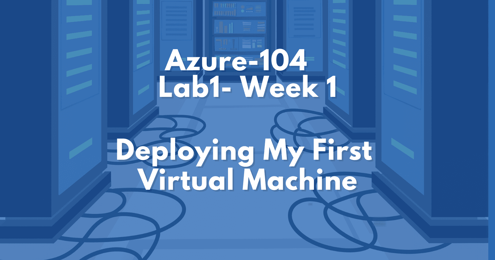 AZ-104 Lab 1 - Deploying My First Azure Virtual Machine