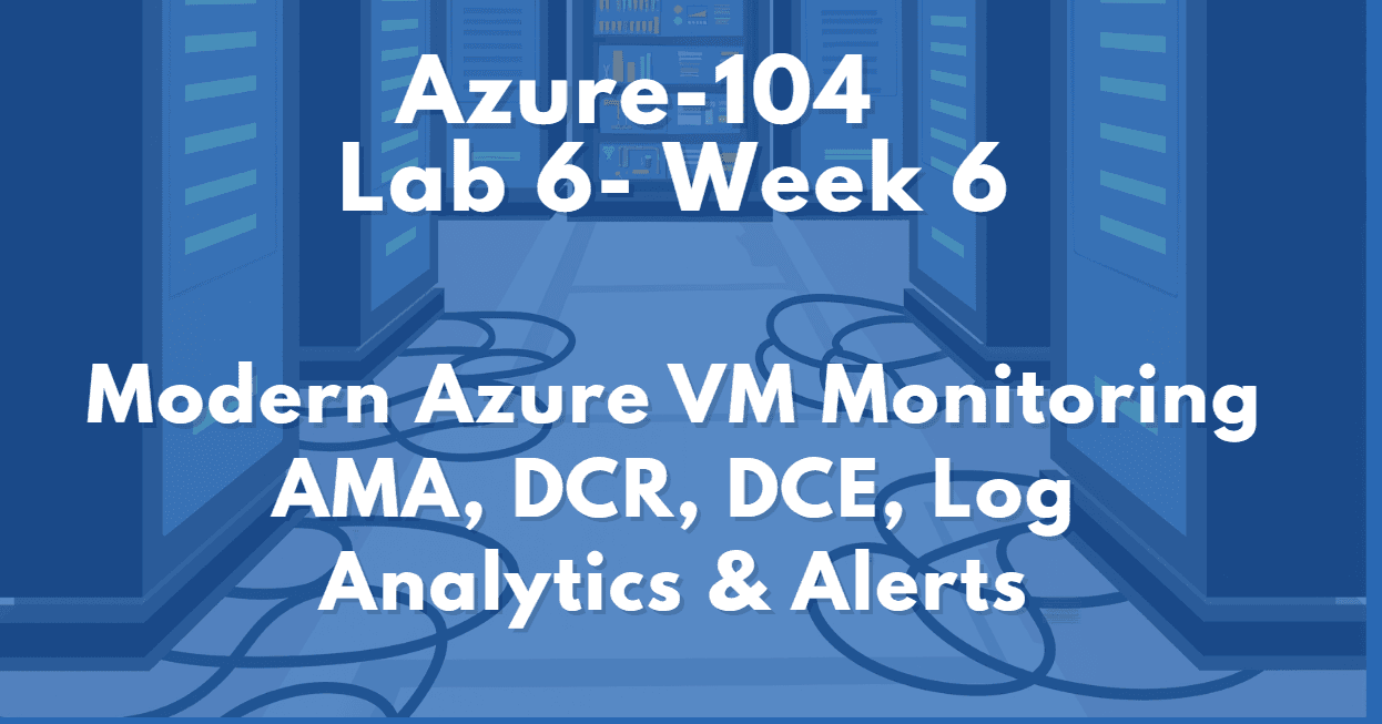 Modern Azure VM Monitoring (2025): AMA, DCR, DCE, Log Analytics & Alerts — Complete Hands-On Lab (AZ-104)